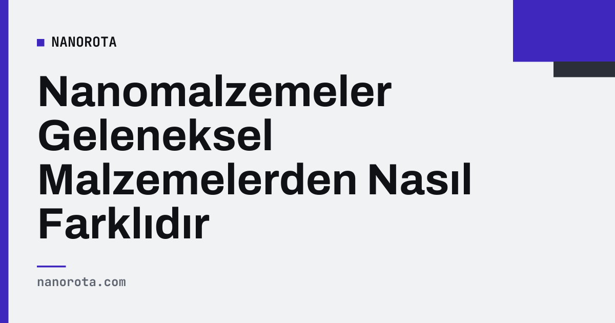 Nanomalzemeler Geleneksel Malzemelerden Nasıl Farklıdır